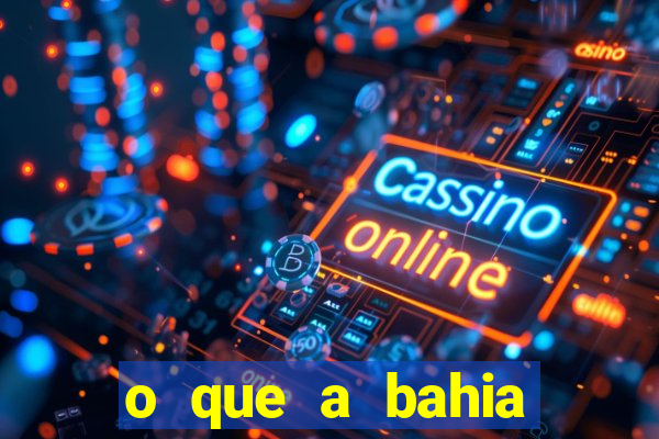 o que a bahia quer saber